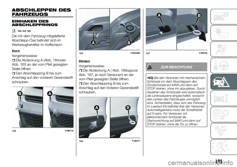 FIAT 500X 2019 Betriebsanleitung (in German) ABSCHLEPPEN DES
FAHRZEUGS
EINHAKEN DES
ABSCHLEPPRINGS
163) 164) 165)
Die mit dem Fahrzeug mitgelieferte
Abschlepp-Öse befindet sich im
Werkzeugbehälter im Kofferraum.
Vorn
Vorgehensweise:
Die Abdeck FIAT 500X 2019 Betriebsanleitung (in German) ABSCHLEPPEN DES
FAHRZEUGS
EINHAKEN DES
ABSCHLEPPRINGS
163) 164) 165)
Die mit dem Fahrzeug mitgelieferte
Abschlepp-Öse befindet sich im
Werkzeugbehälter im Kofferraum.
Vorn
Vorgehensweise:
Die Abdeck