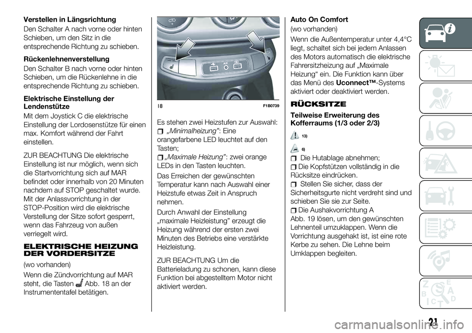 FIAT 500X 2019  Betriebsanleitung (in German) Verstellen in Längsrichtung
Den Schalter A nach vorne oder hinten
Schieben, um den Sitz in die
entsprechende Richtung zu schieben.
Rückenlehnenverstellung
Den Schalter B nach vorne oder hinten
Schie