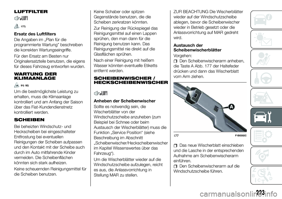 FIAT 500X 2019 Betriebsanleitung (in German) LUFTFILTER
177)
Ersatz des Luftfilters
Die Angaben im „Plan für die
programmierte Wartung” beschreiben
die korrekten Wartungseingriffe.
Für den Ersatz am Besten nur
Originalersatzteile benutzen, FIAT 500X 2019 Betriebsanleitung (in German) LUFTFILTER
177)
Ersatz des Luftfilters
Die Angaben im „Plan für die
programmierte Wartung” beschreiben
die korrekten Wartungseingriffe.
Für den Ersatz am Besten nur
Originalersatzteile benutzen,