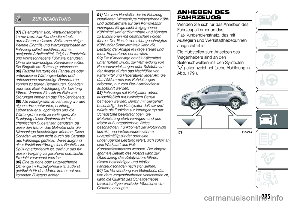 FIAT 500X 2019 Betriebsanleitung (in German) ZUR BEACHTUNG
87)Es empfiehlt sich, Wartungsarbeiten
immer beim Fiat-Kundendienstnetz
durchführen zu lassen. Sollte man einige
kleinere Eingriffe und Wartungsarbeiten am
Fahrzeug selbst ausführen, i FIAT 500X 2019 Betriebsanleitung (in German) ZUR BEACHTUNG
87)Es empfiehlt sich, Wartungsarbeiten
immer beim Fiat-Kundendienstnetz
durchführen zu lassen. Sollte man einige
kleinere Eingriffe und Wartungsarbeiten am
Fahrzeug selbst ausführen, i