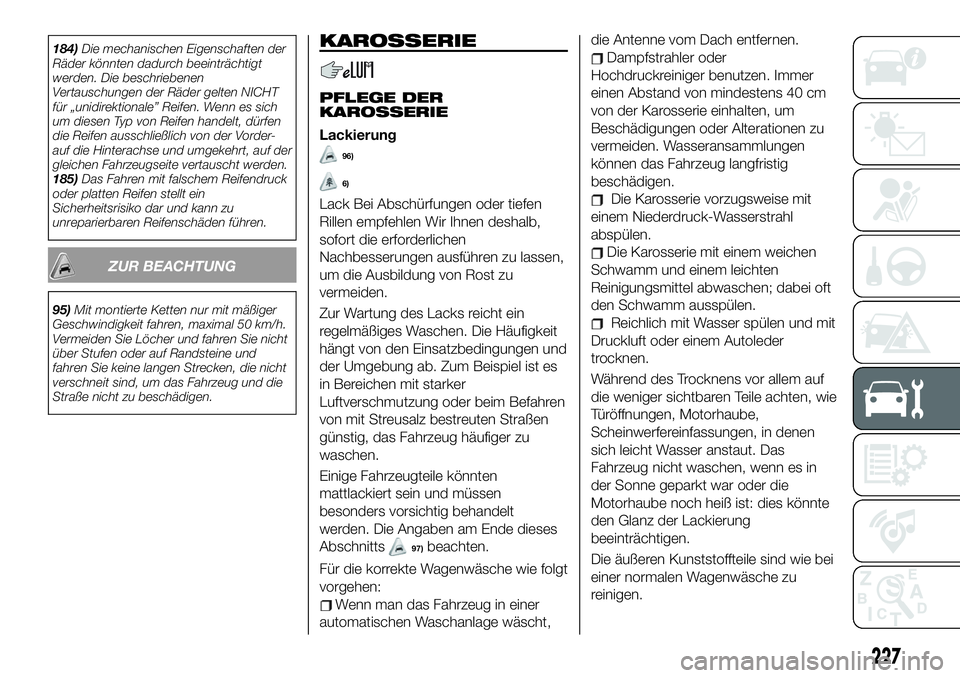 FIAT 500X 2019 Betriebsanleitung (in German) 184)Die mechanischen Eigenschaften der
Räder könnten dadurch beeinträchtigt
werden. Die beschriebenen
Vertauschungen der Räder gelten NICHT
für „unidirektionale” Reifen. Wenn es sich
um diese FIAT 500X 2019 Betriebsanleitung (in German) 184)Die mechanischen Eigenschaften der
Räder könnten dadurch beeinträchtigt
werden. Die beschriebenen
Vertauschungen der Räder gelten NICHT
für „unidirektionale” Reifen. Wenn es sich
um diese