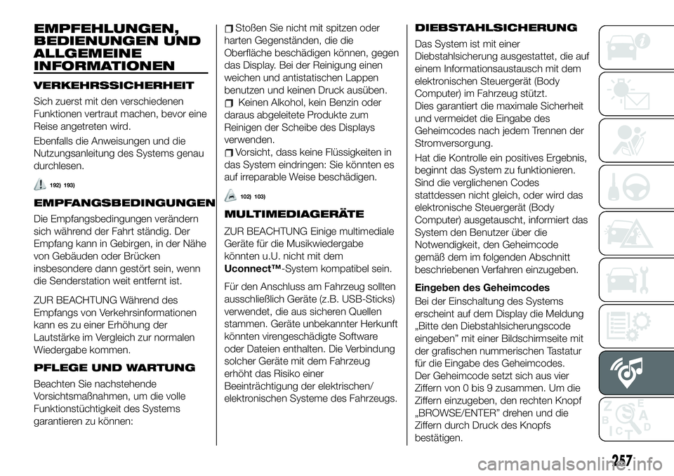 FIAT 500X 2019 Betriebsanleitung (in German) EMPFEHLUNGEN,
BEDIENUNGEN UND
ALLGEMEINE
INFORMATIONEN
VERKEHRSSICHERHEIT
Sich zuerst mit den verschiedenen
Funktionen vertraut machen, bevor eine
Reise angetreten wird.
Ebenfalls die Anweisungen und FIAT 500X 2019 Betriebsanleitung (in German) EMPFEHLUNGEN,
BEDIENUNGEN UND
ALLGEMEINE
INFORMATIONEN
VERKEHRSSICHERHEIT
Sich zuerst mit den verschiedenen
Funktionen vertraut machen, bevor eine
Reise angetreten wird.
Ebenfalls die Anweisungen und