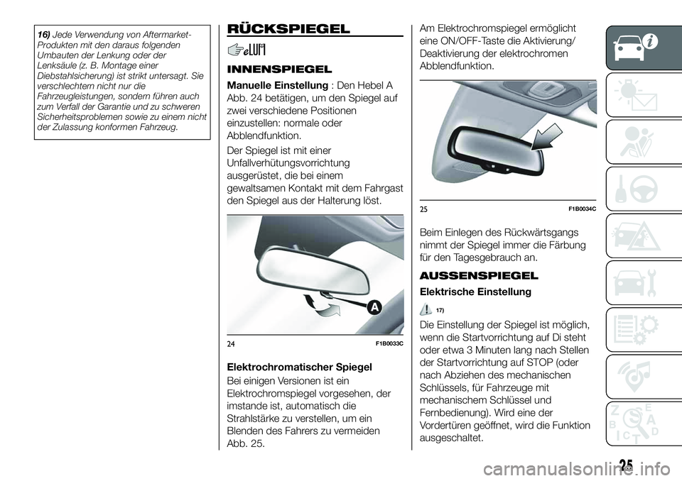 FIAT 500X 2019  Betriebsanleitung (in German) 16)Jede Verwendung von Aftermarket-
Produkten mit den daraus folgenden
Umbauten der Lenkung oder der
Lenksäule (z. B. Montage einer
Diebstahlsicherung) ist strikt untersagt. Sie
verschlechtern nicht 