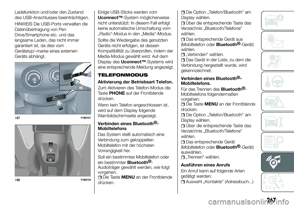 FIAT 500X 2019  Betriebsanleitung (in German) Ladefunktion und/oder den Zustand
des USB-Anschlusses beeinträchtigen.
HINWEIS Die USB-Ports verwalten die
Datenübertragung von Pen
Drive/Smartphone etc. und das
langsame Laden, das nicht immer
gara