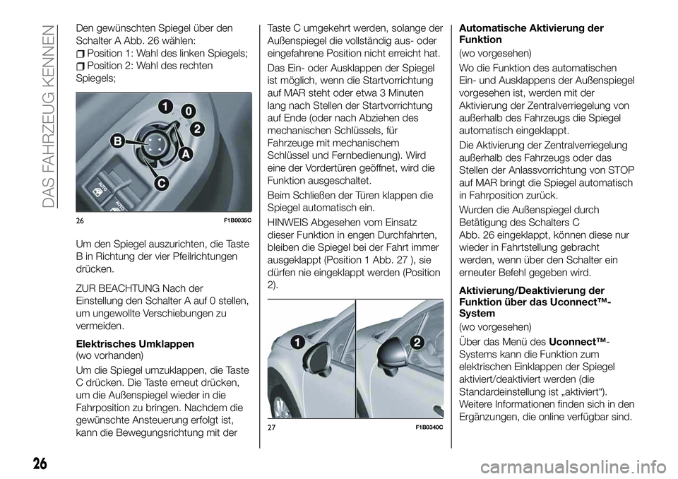 FIAT 500X 2019  Betriebsanleitung (in German) Den gewünschten Spiegel über den
Schalter A Abb. 26 wählen:
Position 1: Wahl des linken Spiegels;
Position 2: Wahl des rechten
Spiegels;
Um den Spiegel auszurichten, die Taste
B in Richtung der vie