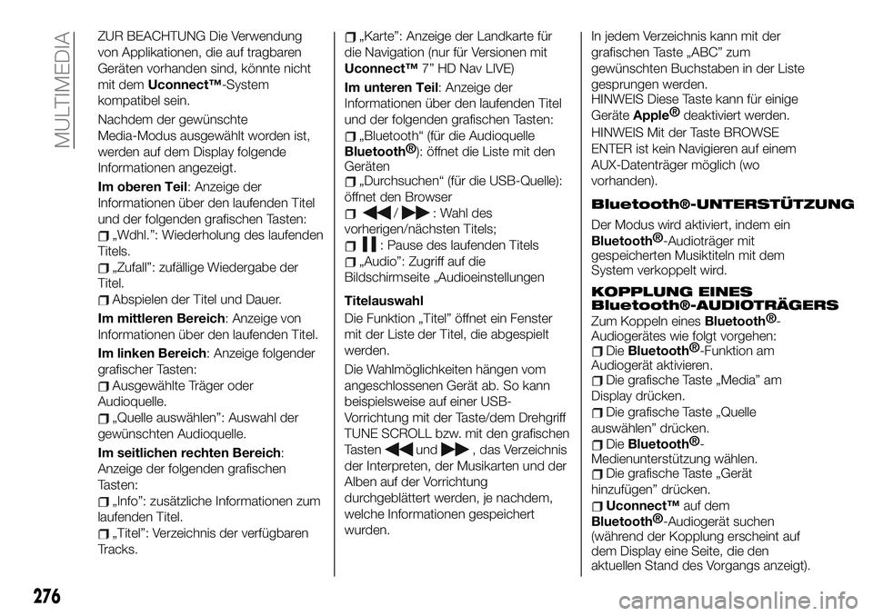 FIAT 500X 2019 Betriebsanleitung (in German) ZUR BEACHTUNG Die Verwendung
von Applikationen, die auf tragbaren
Geräten vorhanden sind, könnte nicht
mit demUconnect™-System
kompatibel sein.
Nachdem der gewünschte
Media-Modus ausgewählt word FIAT 500X 2019 Betriebsanleitung (in German) ZUR BEACHTUNG Die Verwendung
von Applikationen, die auf tragbaren
Geräten vorhanden sind, könnte nicht
mit demUconnect™-System
kompatibel sein.
Nachdem der gewünschte
Media-Modus ausgewählt word