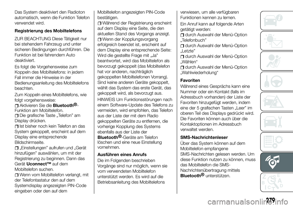 FIAT 500X 2019 Betriebsanleitung (in German) Das System deaktiviert den Radioton
automatisch, wenn die Funktion Telefon
verwendet wird.
Registrierung des Mobiltelefons
ZUR BEACHTUNG Diese Tätigkeit nur
bei stehendem Fahrzeug und unter
sicheren FIAT 500X 2019 Betriebsanleitung (in German) Das System deaktiviert den Radioton
automatisch, wenn die Funktion Telefon
verwendet wird.
Registrierung des Mobiltelefons
ZUR BEACHTUNG Diese Tätigkeit nur
bei stehendem Fahrzeug und unter
sicheren