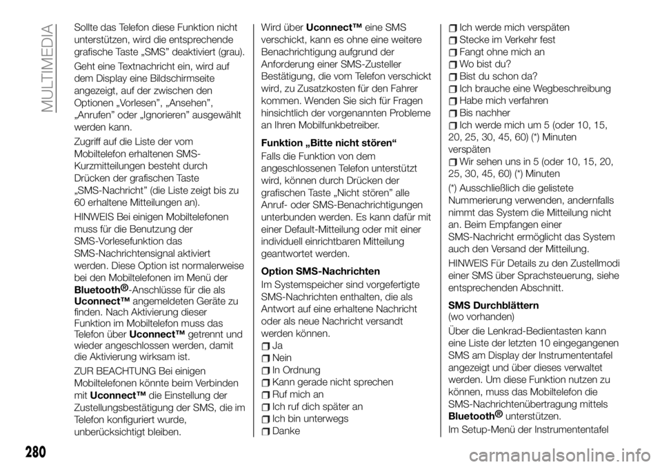 FIAT 500X 2019 Betriebsanleitung (in German) Sollte das Telefon diese Funktion nicht
unterstützen, wird die entsprechende
grafische Taste „SMS” deaktiviert (grau).
Geht eine Textnachricht ein, wird auf
dem Display eine Bildschirmseite
angez FIAT 500X 2019 Betriebsanleitung (in German) Sollte das Telefon diese Funktion nicht
unterstützen, wird die entsprechende
grafische Taste „SMS” deaktiviert (grau).
Geht eine Textnachricht ein, wird auf
dem Display eine Bildschirmseite
angez