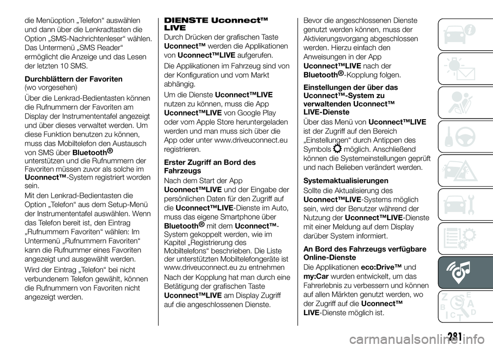 FIAT 500X 2019 Betriebsanleitung (in German) die Menüoption „Telefon“ auswählen
und dann über die Lenkradtasten die
Option „SMS-Nachrichtenleser“ wählen.
Das Untermenü „SMS Reader“
ermöglicht die Anzeige und das Lesen
der letzt FIAT 500X 2019 Betriebsanleitung (in German) die Menüoption „Telefon“ auswählen
und dann über die Lenkradtasten die
Option „SMS-Nachrichtenleser“ wählen.
Das Untermenü „SMS Reader“
ermöglicht die Anzeige und das Lesen
der letzt