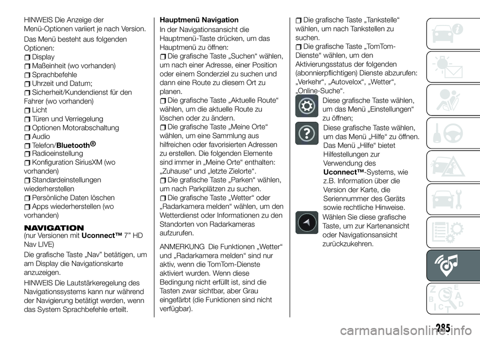 FIAT 500X 2019 Betriebsanleitung (in German) HINWEIS Die Anzeige der
Menü-Optionen variiert je nach Version.
Das Menü besteht aus folgenden
Optionen:
Display
Maßeinheit (wo vorhanden)
Sprachbefehle
Uhrzeit und Datum;
Sicherheit/Kundendienst f FIAT 500X 2019 Betriebsanleitung (in German) HINWEIS Die Anzeige der
Menü-Optionen variiert je nach Version.
Das Menü besteht aus folgenden
Optionen:
Display
Maßeinheit (wo vorhanden)
Sprachbefehle
Uhrzeit und Datum;
Sicherheit/Kundendienst f