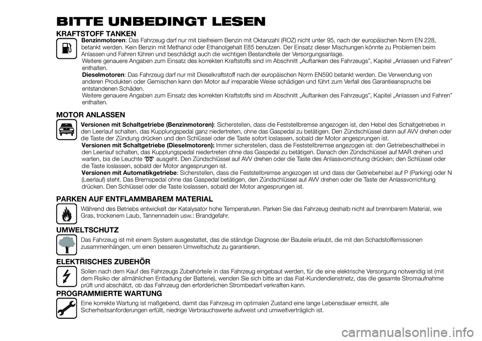 FIAT 500X 2019 Betriebsanleitung (in German) BITTE UNBEDINGT LESEN
KRAFTSTOFF TANKENBenzinmotoren: Das Fahrzeug darf nur mit bleifreiem Benzin mit Oktanzahl (ROZ) nicht unter 95, nach der europäischen Norm EN 228,
betankt werden. Kein Benzin mi FIAT 500X 2019 Betriebsanleitung (in German) BITTE UNBEDINGT LESEN
KRAFTSTOFF TANKENBenzinmotoren: Das Fahrzeug darf nur mit bleifreiem Benzin mit Oktanzahl (ROZ) nicht unter 95, nach der europäischen Norm EN 228,
betankt werden. Kein Benzin mi