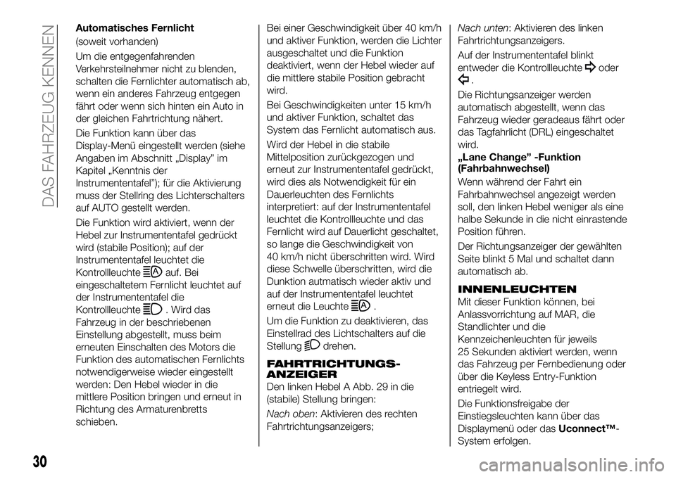FIAT 500X 2019 Betriebsanleitung (in German) Automatisches Fernlicht
(soweit vorhanden)
Um die entgegenfahrenden
Verkehrsteilnehmer nicht zu blenden,
schalten die Fernlichter automatisch ab,
wenn ein anderes Fahrzeug entgegen
fährt oder wenn si FIAT 500X 2019 Betriebsanleitung (in German) Automatisches Fernlicht
(soweit vorhanden)
Um die entgegenfahrenden
Verkehrsteilnehmer nicht zu blenden,
schalten die Fernlichter automatisch ab,
wenn ein anderes Fahrzeug entgegen
fährt oder wenn si