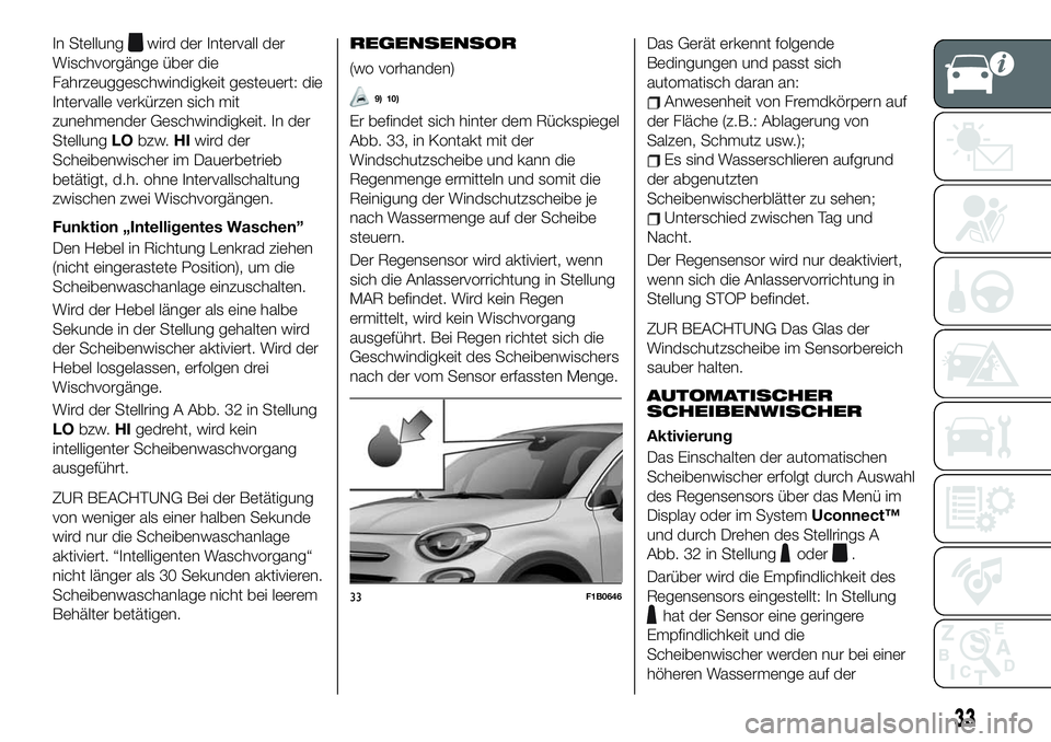 FIAT 500X 2019  Betriebsanleitung (in German) In Stellungwird der Intervall der
Wischvorgänge über die
Fahrzeuggeschwindigkeit gesteuert: die
Intervalle verkürzen sich mit
zunehmender Geschwindigkeit. In der
StellungLObzw.HIwird der
Scheibenwi
