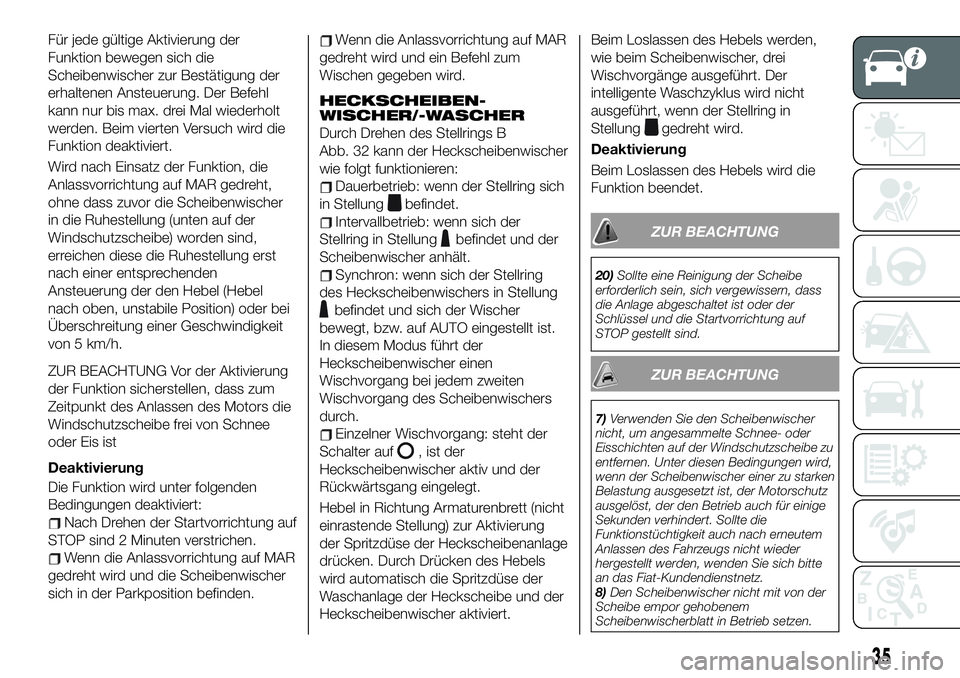 FIAT 500X 2019  Betriebsanleitung (in German) Für jede gültige Aktivierung der
Funktion bewegen sich die
Scheibenwischer zur Bestätigung der
erhaltenen Ansteuerung. Der Befehl
kann nur bis max. drei Mal wiederholt
werden. Beim vierten Versuch 