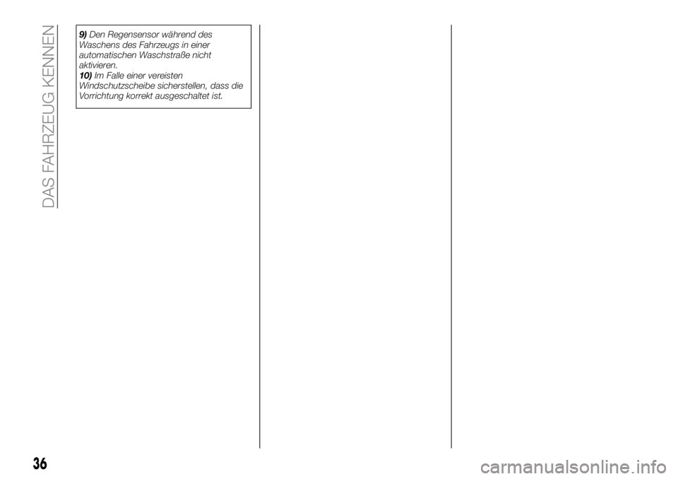 FIAT 500X 2019  Betriebsanleitung (in German) 9)Den Regensensor während des
Waschens des Fahrzeugs in einer
automatischen Waschstraße nicht
aktivieren.
10)Im Falle einer vereisten
Windschutzscheibe sicherstellen, dass die
Vorrichtung korrekt au