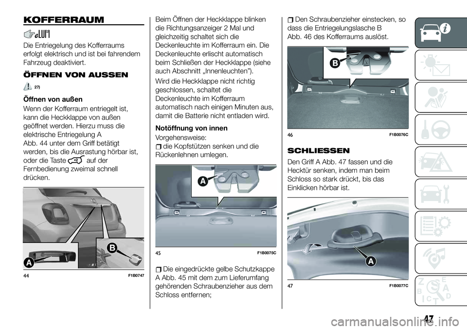 FIAT 500X 2019  Betriebsanleitung (in German) KOFFERRAUM
Die Entriegelung des Kofferraums
erfolgt elektrisch und ist bei fahrendem
Fahrzeug deaktiviert.
ÖFFNEN VON AUSSEN
27)
Öffnen von außen
Wenn der Kofferraum entriegelt ist,
kann die Heckkl
