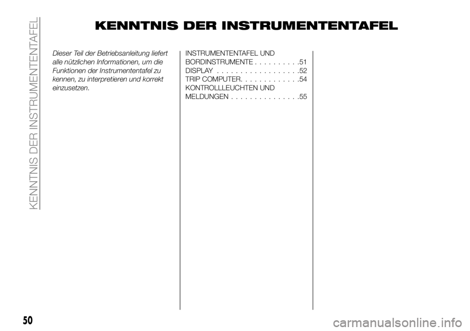 FIAT 500X 2019  Betriebsanleitung (in German) KENNTNIS DER INSTRUMENTENTAFEL
Dieser Teil der Betriebsanleitung liefert
alle nützlichen Informationen, um die
Funktionen der Instrumententafel zu
kennen, zu interpretieren und korrekt
einzusetzen.IN