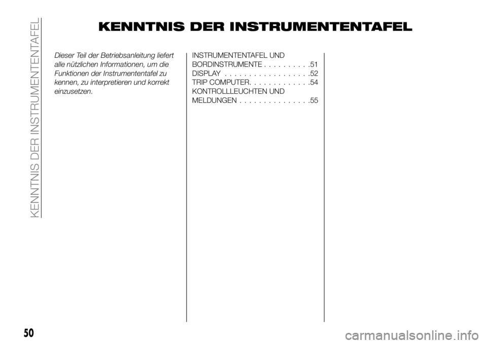 FIAT 500X 2019 Betriebsanleitung (in German) KENNTNIS DER INSTRUMENTENTAFEL
Dieser Teil der Betriebsanleitung liefert
alle nützlichen Informationen, um die
Funktionen der Instrumententafel zu
kennen, zu interpretieren und korrekt
einzusetzen.IN FIAT 500X 2019 Betriebsanleitung (in German) KENNTNIS DER INSTRUMENTENTAFEL
Dieser Teil der Betriebsanleitung liefert
alle nützlichen Informationen, um die
Funktionen der Instrumententafel zu
kennen, zu interpretieren und korrekt
einzusetzen.IN