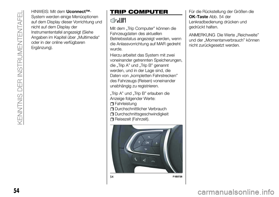 FIAT 500X 2019 Betriebsanleitung (in German) HINWEIS: Mit demUconnect™-
System werden einige Menüoptionen
auf dem Display dieser Vorrichtung und
nicht auf dem Display der
Instrumententafel angezeigt (Siehe
Angaben im Kapitel über „Multimed FIAT 500X 2019 Betriebsanleitung (in German) HINWEIS: Mit demUconnect™-
System werden einige Menüoptionen
auf dem Display dieser Vorrichtung und
nicht auf dem Display der
Instrumententafel angezeigt (Siehe
Angaben im Kapitel über „Multimed