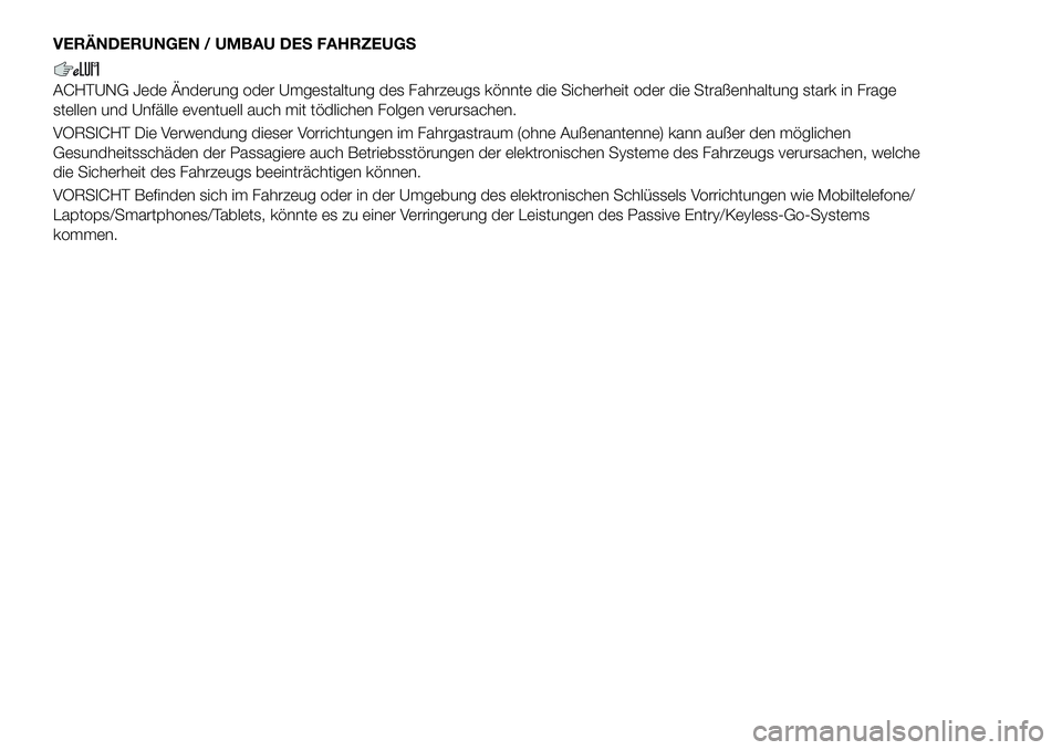 FIAT 500X 2019 Betriebsanleitung (in German) VERÄNDERUNGEN / UMBAU DES FAHRZEUGS
ACHTUNG Jede Änderung oder Umgestaltung des Fahrzeugs könnte die Sicherheit oder die Straßenhaltung stark in Frage
stellen und Unfälle eventuell auch mit tödl FIAT 500X 2019 Betriebsanleitung (in German) VERÄNDERUNGEN / UMBAU DES FAHRZEUGS
ACHTUNG Jede Änderung oder Umgestaltung des Fahrzeugs könnte die Sicherheit oder die Straßenhaltung stark in Frage
stellen und Unfälle eventuell auch mit tödl
