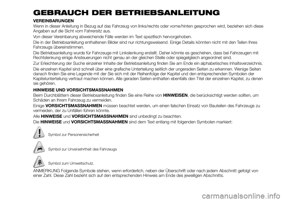 FIAT 500X 2019 Betriebsanleitung (in German) GEBRAUCH DER BETRIEBSANLEITUNG
VEREINBARUNGEN
Wenn in dieser Anleitung in Bezug auf das Fahrzeug von links/rechts oder vorne/hinten gesprochen wird, beziehen sich diese
Angaben auf die Sicht vom Fahre FIAT 500X 2019 Betriebsanleitung (in German) GEBRAUCH DER BETRIEBSANLEITUNG
VEREINBARUNGEN
Wenn in dieser Anleitung in Bezug auf das Fahrzeug von links/rechts oder vorne/hinten gesprochen wird, beziehen sich diese
Angaben auf die Sicht vom Fahre