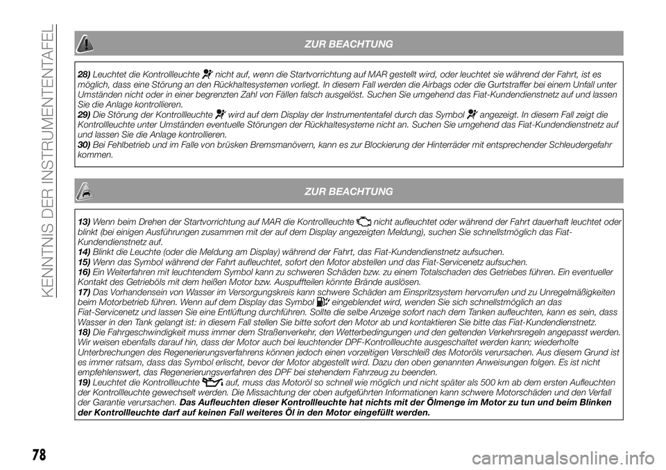 FIAT 500X 2019 Betriebsanleitung (in German) ZUR BEACHTUNG
28)Leuchtet die Kontrollleuchtenicht auf, wenn die Startvorrichtung auf MAR gestellt wird, oder leuchtet sie während der Fahrt, ist es
möglich, dass eine Störung an den Rückhaltesyst FIAT 500X 2019 Betriebsanleitung (in German) ZUR BEACHTUNG
28)Leuchtet die Kontrollleuchtenicht auf, wenn die Startvorrichtung auf MAR gestellt wird, oder leuchtet sie während der Fahrt, ist es
möglich, dass eine Störung an den Rückhaltesyst
