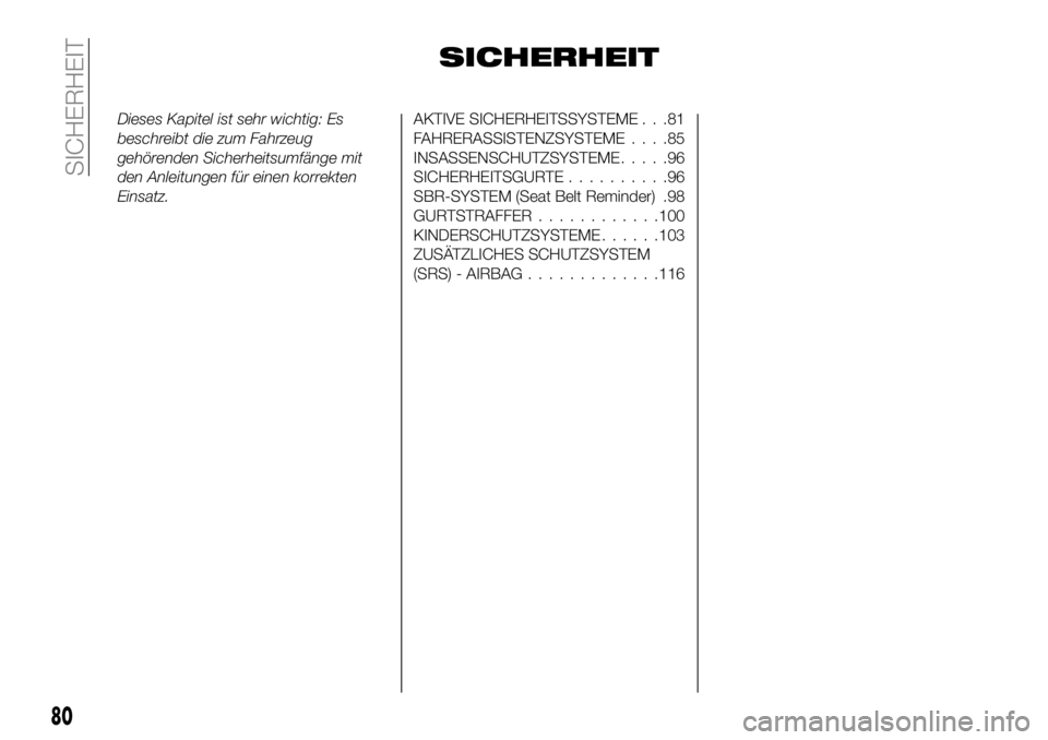 FIAT 500X 2019  Betriebsanleitung (in German) SICHERHEIT
Dieses Kapitel ist sehr wichtig: Es
beschreibt die zum Fahrzeug
gehörenden Sicherheitsumfänge mit
den Anleitungen für einen korrekten
Einsatz.AKTIVE SICHERHEITSSYSTEME . . .81
FAHRERASSI