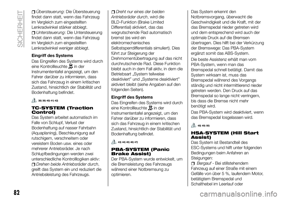 FIAT 500X 2019  Betriebsanleitung (in German) Übersteuerung: Die Übersteuerung
findet dann statt, wenn das Fahrzeug
im Vergleich zum eingestellten
Lenkradwinkel stärker abbiegt.
Untersteuerung: Die Untersteuerung
findet dann statt, wenn das Fa