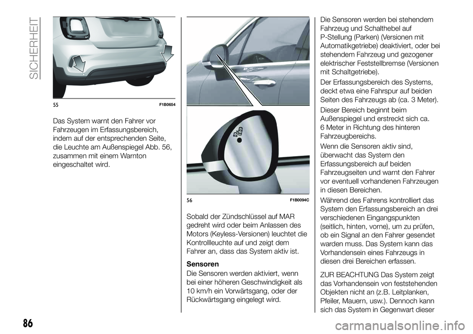 FIAT 500X 2019  Betriebsanleitung (in German) Das System warnt den Fahrer vor
Fahrzeugen im Erfassungsbereich,
indem auf der entsprechenden Seite,
die Leuchte am Außenspiegel Abb. 56,
zusammen mit einem Warnton
eingeschaltet wird.
Sobald der Zü