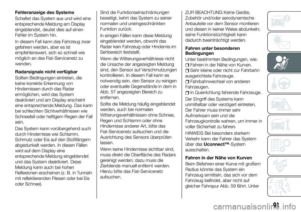 FIAT 500X 2019  Betriebsanleitung (in German) Fehleranzeige des Systems
Schaltet das System aus und wird eine
entsprechende Meldung am Display
eingeblendet, deutet dies auf einen
Fehler im System hin.
In diesem Fall kann das Fahrzeug zwar
gefahre