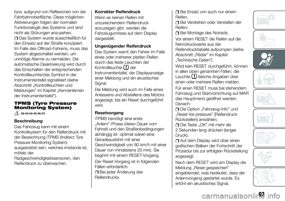 FIAT 500X 2019  Betriebsanleitung (in German) bzw. aufgrund von Reflexionen von der
Fahrbahnoberfläche. Diese möglichen
Aktivierungen folgen der normalen
Funktionslogik des Systems und sind
nicht als Störungen anzusehen.
Das System wurde aussc
