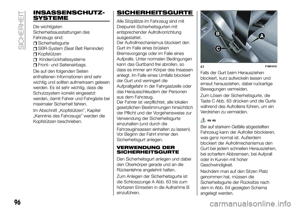 FIAT 500X 2019  Betriebsanleitung (in German) INSASSENSCHUTZ-
SYSTEME
Die wichtigsten
Sicherheitsausstattungen des
Fahrzeugs sind:
Sicherheitsgurte
SBR-System (Seat Belt Reminder)
Kopfstützen
Kinderrückhaltesysteme
Front- und Seitenairbags.
Die