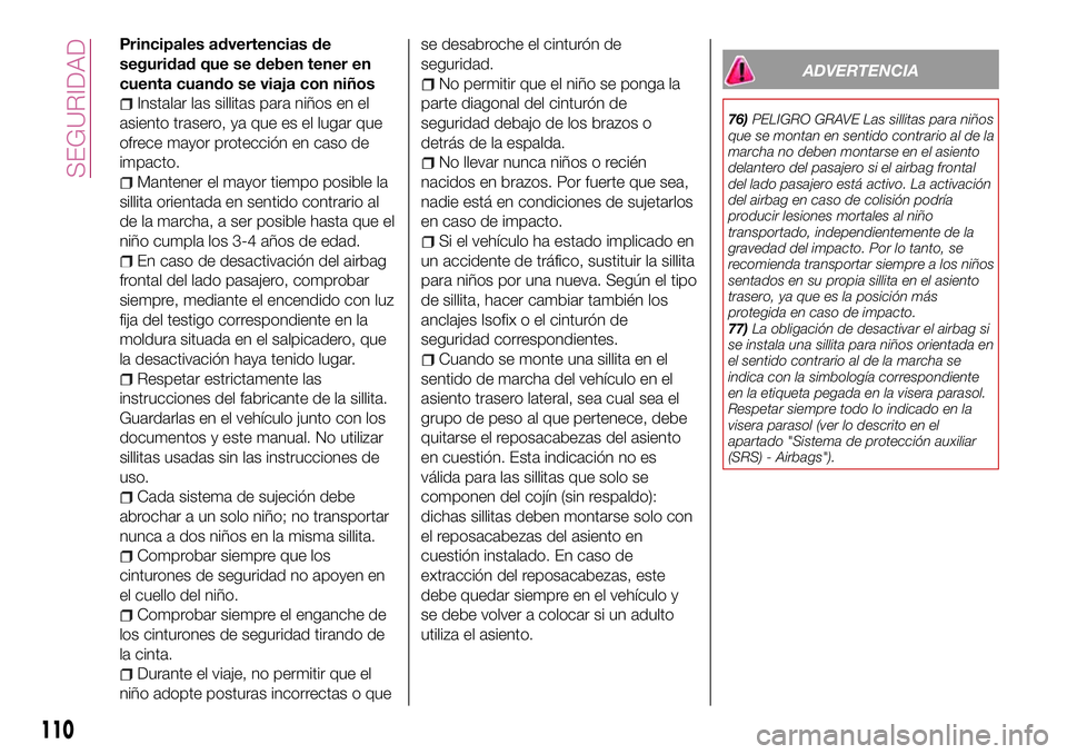 FIAT 500X 2017 Manual de Empleo y Cuidado (in Spanish) Principales advertencias de
seguridad que se deben tener en
cuenta cuando se viaja con niños
Instalar las sillitas para niños en el
asiento trasero, ya que es el lugar que
ofrece mayor protección e FIAT 500X 2017 Manual de Empleo y Cuidado (in Spanish) Principales advertencias de
seguridad que se deben tener en
cuenta cuando se viaja con niños
Instalar las sillitas para niños en el
asiento trasero, ya que es el lugar que
ofrece mayor protección e