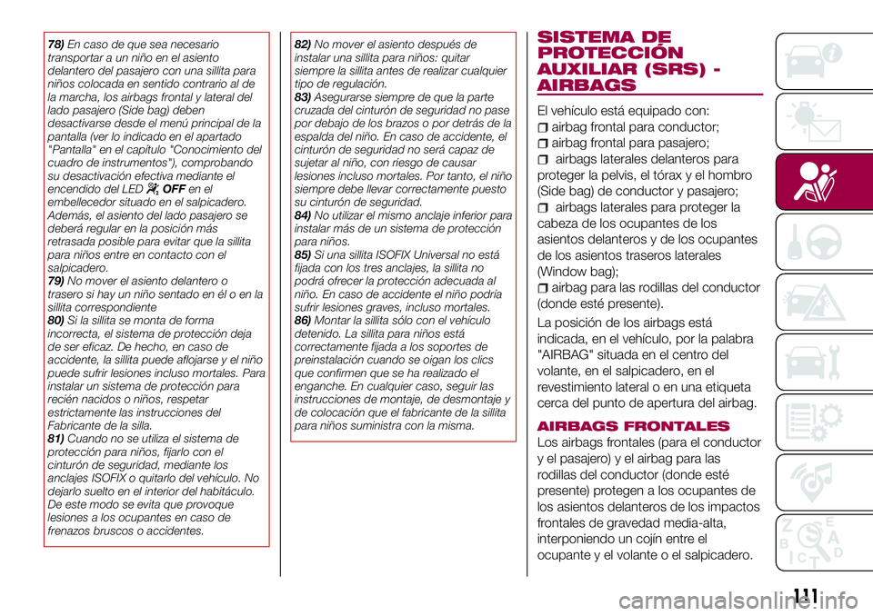 FIAT 500X 2017 Manual de Empleo y Cuidado (in Spanish) 78)En caso de que sea necesario
transportar a un niño en el asiento
delantero del pasajero con una sillita para
niños colocada en sentido contrario al de
la marcha, los airbags frontal y lateral del FIAT 500X 2017 Manual de Empleo y Cuidado (in Spanish) 78)En caso de que sea necesario
transportar a un niño en el asiento
delantero del pasajero con una sillita para
niños colocada en sentido contrario al de
la marcha, los airbags frontal y lateral del