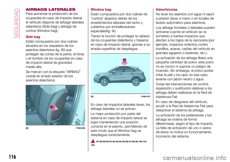 FIAT 500X 2017 Manual de Empleo y Cuidado (in Spanish) AIRBAGS LATERALES
Para aumentar la protección de los
ocupantes en caso de impacto lateral,
el vehículo dispone de airbags laterales
delanteros (Side bag) y airbags de
cortina (Window bag).
Side bag
FIAT 500X 2017 Manual de Empleo y Cuidado (in Spanish) AIRBAGS LATERALES
Para aumentar la protección de los
ocupantes en caso de impacto lateral,
el vehículo dispone de airbags laterales
delanteros (Side bag) y airbags de
cortina (Window bag).
Side bag