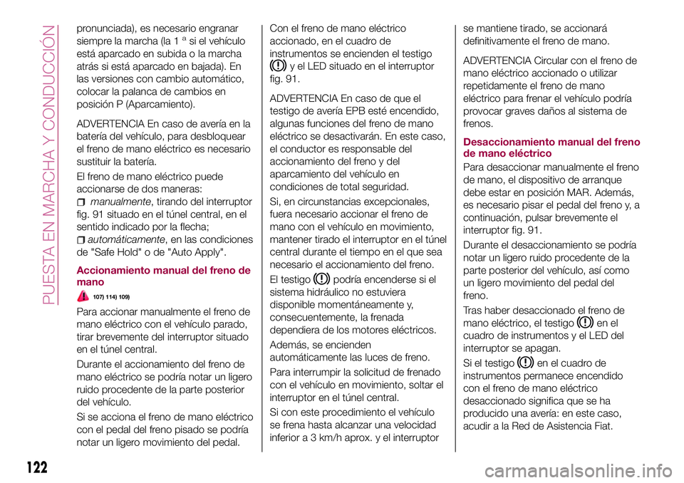 FIAT 500X 2017 Manual de Empleo y Cuidado (in Spanish) pronunciada), es necesario engranar
siempre la marcha (la 1asi el vehículo
está aparcado en subida o la marcha
atrás si está aparcado en bajada). En
las versiones con cambio automático,
colocar l FIAT 500X 2017 Manual de Empleo y Cuidado (in Spanish) pronunciada), es necesario engranar
siempre la marcha (la 1asi el vehículo
está aparcado en subida o la marcha
atrás si está aparcado en bajada). En
las versiones con cambio automático,
colocar l