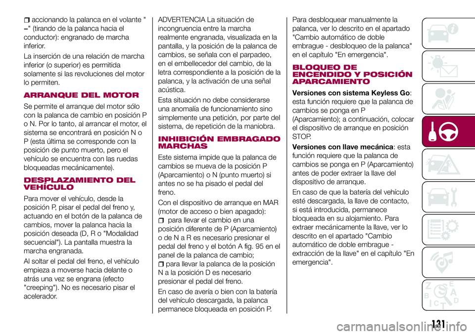 FIAT 500X 2017 Manual de Empleo y Cuidado (in Spanish) accionando la palanca en el volante "
−" (tirando de la palanca hacia el
conductor): engranado de marcha
inferior.
La inserción de una relación de marcha
inferior (o superior) es permitida FIAT 500X 2017 Manual de Empleo y Cuidado (in Spanish) accionando la palanca en el volante "
−" (tirando de la palanca hacia el
conductor): engranado de marcha
inferior.
La inserción de una relación de marcha
inferior (o superior) es permitida