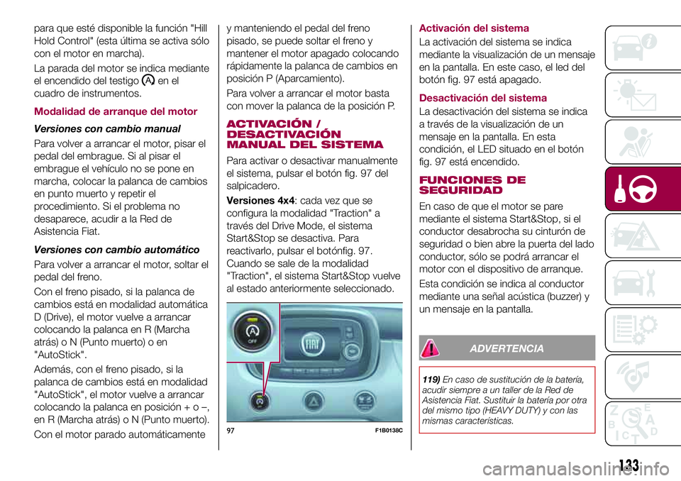 FIAT 500X 2017 Manual de Empleo y Cuidado (in Spanish) para que esté disponible la función "Hill
Hold Control" (esta última se activa sólo
con el motor en marcha).
La parada del motor se indica mediante
el encendido del testigo
en el
cuadro de FIAT 500X 2017 Manual de Empleo y Cuidado (in Spanish) para que esté disponible la función "Hill
Hold Control" (esta última se activa sólo
con el motor en marcha).
La parada del motor se indica mediante
el encendido del testigo
en el
cuadro de