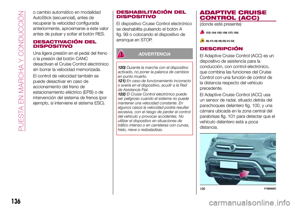 FIAT 500X 2017 Manual de Empleo y Cuidado (in Spanish) o cambio automático en modalidad
AutoStick (secuencial), antes de
recuperar la velocidad configurada
anteriormente, aproximarse a este valor
antes de pulsar y soltar el botón RES.
DESACTIVACIÓN DEL FIAT 500X 2017 Manual de Empleo y Cuidado (in Spanish) o cambio automático en modalidad
AutoStick (secuencial), antes de
recuperar la velocidad configurada
anteriormente, aproximarse a este valor
antes de pulsar y soltar el botón RES.
DESACTIVACIÓN DEL