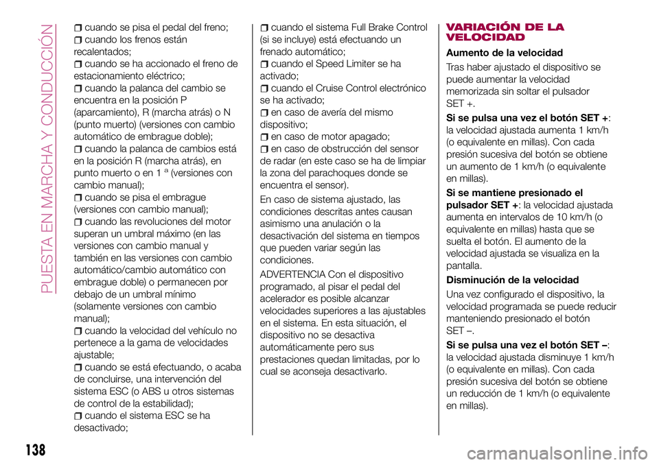 FIAT 500X 2017 Manual de Empleo y Cuidado (in Spanish) cuando se pisa el pedal del freno;
cuando los frenos están
recalentados;
cuando se ha accionado el freno de
estacionamiento eléctrico;
cuando la palanca del cambio se
encuentra en la posición P
(ap FIAT 500X 2017 Manual de Empleo y Cuidado (in Spanish) cuando se pisa el pedal del freno;
cuando los frenos están
recalentados;
cuando se ha accionado el freno de
estacionamiento eléctrico;
cuando la palanca del cambio se
encuentra en la posición P
(ap