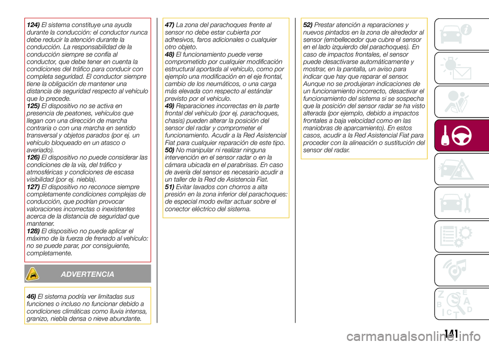 FIAT 500X 2017 Manual de Empleo y Cuidado (in Spanish) 124)El sistema constituye una ayuda
durante la conducción: el conductor nunca
debe reducir la atención durante la
conducción. La responsabilidad de la
conducción siempre se confía al
conductor, q FIAT 500X 2017 Manual de Empleo y Cuidado (in Spanish) 124)El sistema constituye una ayuda
durante la conducción: el conductor nunca
debe reducir la atención durante la
conducción. La responsabilidad de la
conducción siempre se confía al
conductor, q