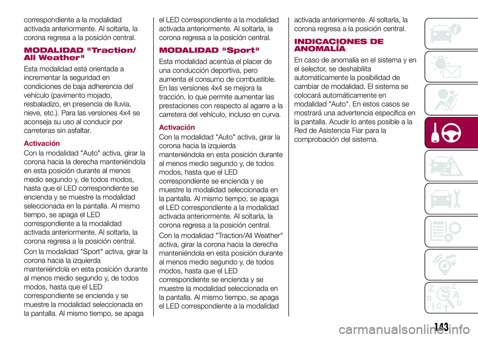 FIAT 500X 2017 Manual de Empleo y Cuidado (in Spanish) correspondiente a la modalidad
activada anteriormente. Al soltarla, la
corona regresa a la posición central.
MODALIDAD "Traction/
All Weather"
Esta modalidad está orientada a
incrementar la FIAT 500X 2017 Manual de Empleo y Cuidado (in Spanish) correspondiente a la modalidad
activada anteriormente. Al soltarla, la
corona regresa a la posición central.
MODALIDAD "Traction/
All Weather"
Esta modalidad está orientada a
incrementar la