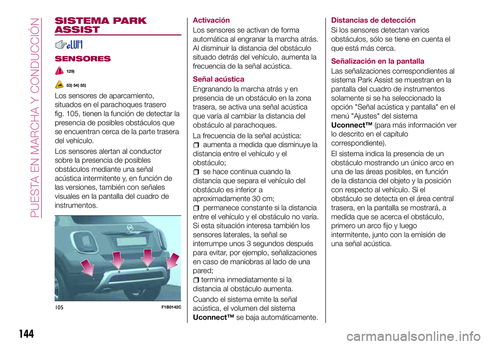 FIAT 500X 2017 Manual de Empleo y Cuidado (in Spanish) SISTEMA PARK
ASSIST
SENSORES
129)
53) 54) 55)
Los sensores de aparcamiento,
situados en el parachoques trasero
fig. 105, tienen la función de detectar la
presencia de posibles obstáculos que
se encu FIAT 500X 2017 Manual de Empleo y Cuidado (in Spanish) SISTEMA PARK
ASSIST
SENSORES
129)
53) 54) 55)
Los sensores de aparcamiento,
situados en el parachoques trasero
fig. 105, tienen la función de detectar la
presencia de posibles obstáculos que
se encu