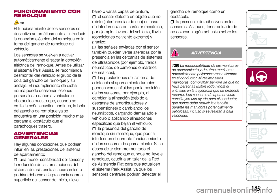 FIAT 500X 2017 Manual de Empleo y Cuidado (in Spanish) FUNCIONAMIENTO CON
REMOLQUE
56)
El funcionamiento de los sensores se
desactiva automáticamente al introducir
la conexión eléctrica del remolque en la
toma del gancho de remolque del
vehículo.
Los FIAT 500X 2017 Manual de Empleo y Cuidado (in Spanish) FUNCIONAMIENTO CON
REMOLQUE
56)
El funcionamiento de los sensores se
desactiva automáticamente al introducir
la conexión eléctrica del remolque en la
toma del gancho de remolque del
vehículo.
Los