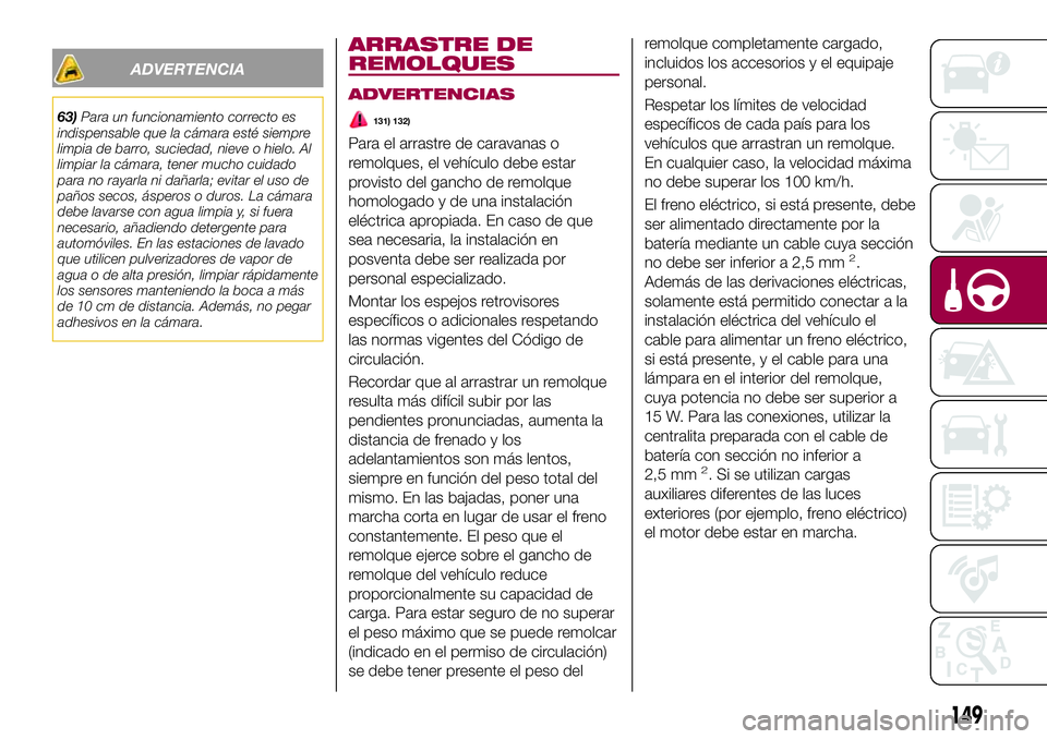 FIAT 500X 2017 Manual de Empleo y Cuidado (in Spanish) ADVERTENCIA
63)Para un funcionamiento correcto es
indispensable que la cámara esté siempre
limpia de barro, suciedad, nieve o hielo. Al
limpiar la cámara, tener mucho cuidado
para no rayarla ni da FIAT 500X 2017 Manual de Empleo y Cuidado (in Spanish) ADVERTENCIA
63)Para un funcionamiento correcto es
indispensable que la cámara esté siempre
limpia de barro, suciedad, nieve o hielo. Al
limpiar la cámara, tener mucho cuidado
para no rayarla ni da