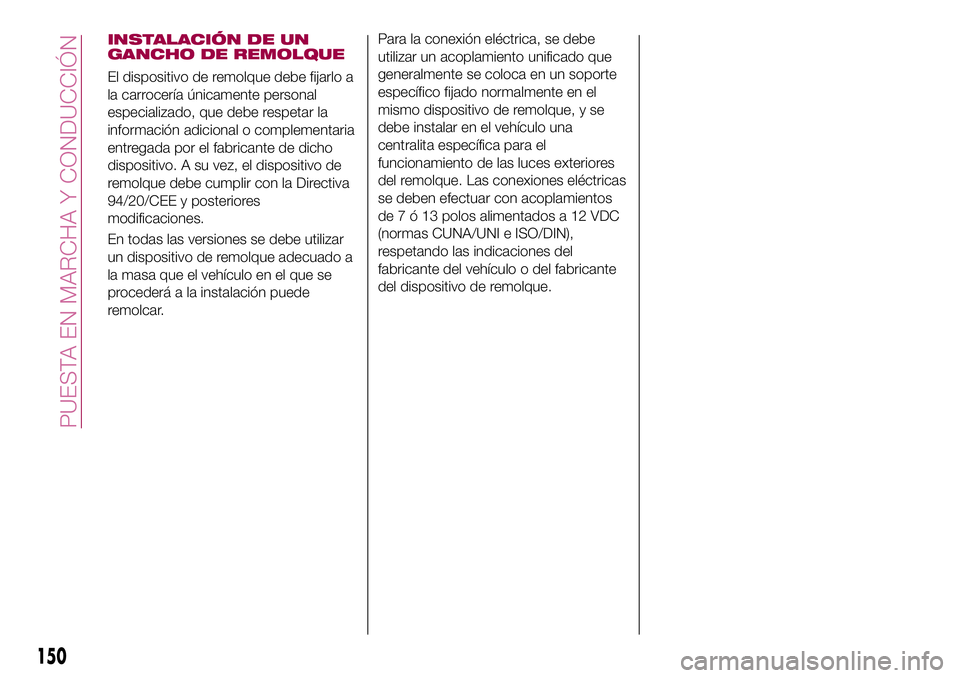 FIAT 500X 2017 Manual de Empleo y Cuidado (in Spanish) INSTALACIÓN DE UN
GANCHO DE REMOLQUE
El dispositivo de remolque debe fijarlo a
la carrocería únicamente personal
especializado, que debe respetar la
información adicional o complementaria
entregad FIAT 500X 2017 Manual de Empleo y Cuidado (in Spanish) INSTALACIÓN DE UN
GANCHO DE REMOLQUE
El dispositivo de remolque debe fijarlo a
la carrocería únicamente personal
especializado, que debe respetar la
información adicional o complementaria
entregad