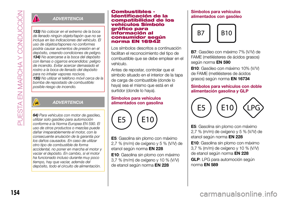 FIAT 500X 2017 Manual de Empleo y Cuidado (in Spanish) ADVERTENCIA
133)No colocar en el extremo de la boca
de llenado ningún objeto/tapón que no se
incluya en las indicaciones del vehículo. El
uso de objetos/tapones no conformes
podría causar aumentos FIAT 500X 2017 Manual de Empleo y Cuidado (in Spanish) ADVERTENCIA
133)No colocar en el extremo de la boca
de llenado ningún objeto/tapón que no se
incluya en las indicaciones del vehículo. El
uso de objetos/tapones no conformes
podría causar aumentos