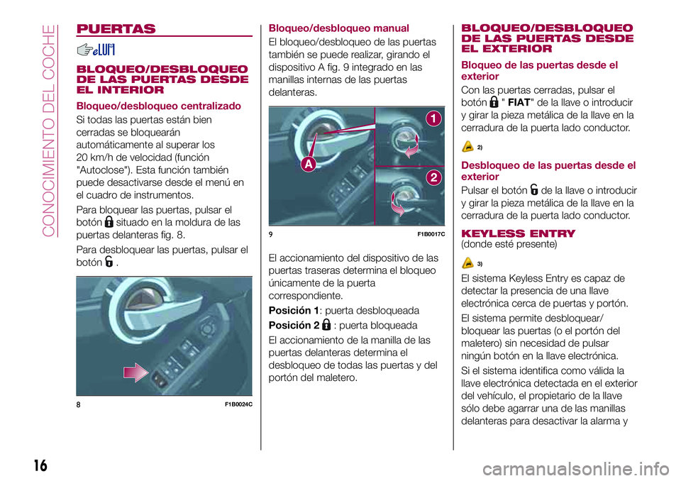 FIAT 500X 2017  Manual de Empleo y Cuidado (in Spanish) PUERTAS
BLOQUEO/DESBLOQUEO
DE LAS PUERTAS DESDE
EL INTERIOR
Bloqueo/desbloqueo centralizado
Si todas las puertas están bien
cerradas se bloquearán
automáticamente al superar los
20 km/h de velocida