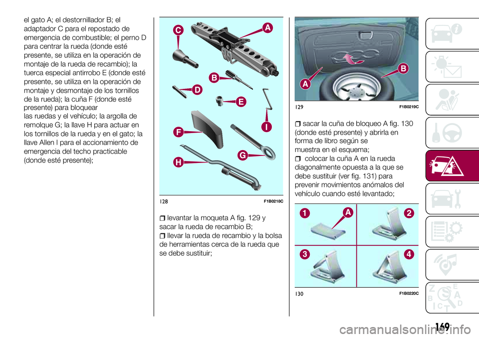 FIAT 500X 2017 Manual de Empleo y Cuidado (in Spanish) el gato A; el destornillador B; el
adaptador C para el repostado de
emergencia de combustible; el perno D
para centrar la rueda (donde esté
presente, se utiliza en la operación de
montaje de la rued FIAT 500X 2017 Manual de Empleo y Cuidado (in Spanish) el gato A; el destornillador B; el
adaptador C para el repostado de
emergencia de combustible; el perno D
para centrar la rueda (donde esté
presente, se utiliza en la operación de
montaje de la rued