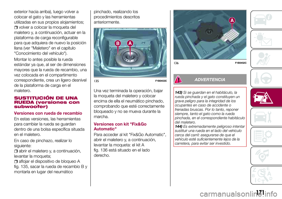 FIAT 500X 2017 Manual de Empleo y Cuidado (in Spanish) exterior hacia arriba), luego volver a
colocar el gato y las herramientas
utilizadas en sus propios alojamientos;
volver a colocar la moqueta del
maletero y, a continuación, actuar en la
plataforma d FIAT 500X 2017 Manual de Empleo y Cuidado (in Spanish) exterior hacia arriba), luego volver a
colocar el gato y las herramientas
utilizadas en sus propios alojamientos;
volver a colocar la moqueta del
maletero y, a continuación, actuar en la
plataforma d